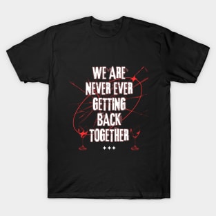 We Are Never Ever Getting Back Together T-Shirt